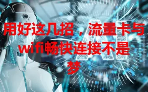 用好这几招，流量卡与wifi畅快连接不是梦