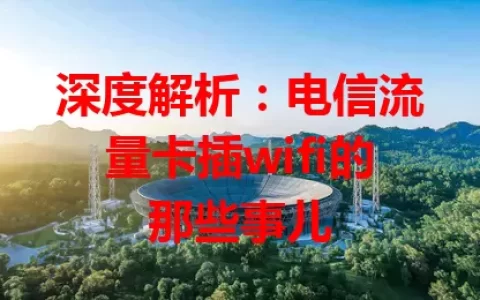 深度解析：电信流量卡插wifi的那些事儿