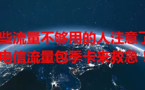 那些流量不够用的人注意了，电信流量包季卡来救急！