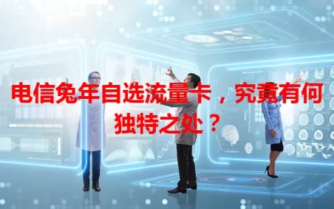 电信兔年自选流量卡，究竟有何独特之处？