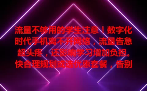 流量不够用的学生注意！数字化时代手机离不开网络，流量告急超头疼，还影响学习增加负担。快合理规划或选优惠套餐，告别流量困扰，畅享数字生活便利