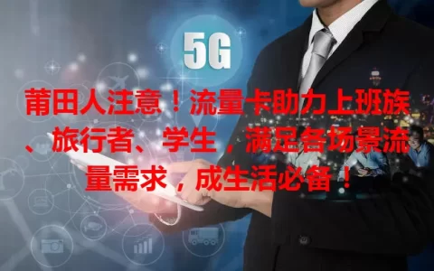 莆田人注意！流量卡助力上班族、旅行者、学生，满足各场景流量需求，成生活必备！