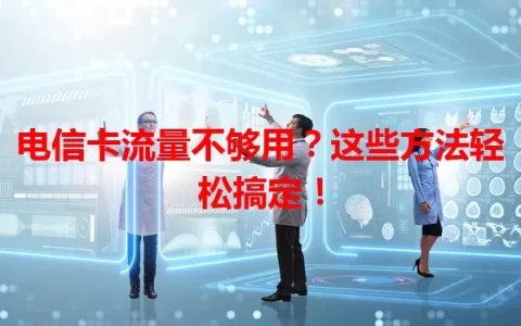电信卡流量不够用？这些方法轻松搞定！
