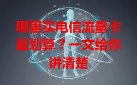 哪里买电信流量卡最划算？一文给你讲清楚