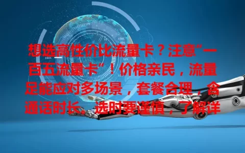 想选高性价比流量卡？注意“一百五流量卡”！价格亲民，流量足能应对多场景，套餐合理，含通话时长。选时要谨慎，了解详情，它值得追求性价比的你深入了解！