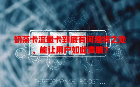 奶茶卡流量卡到底有何独特之处，能让用户如此青睐？