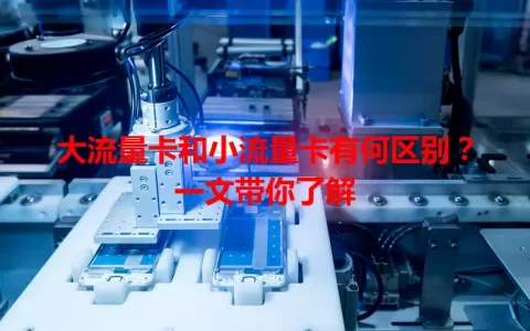 大流量卡和小流量卡有何区别？一文带你了解