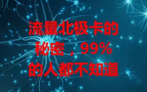 流量北极卡的秘密，99%的人都不知道