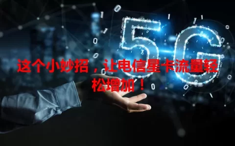 这个小妙招，让电信星卡流量轻松增加！