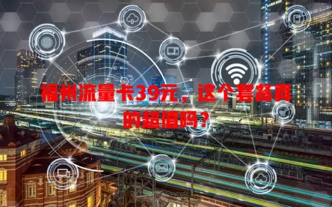 福州流量卡39元，这个套餐真的超值吗？