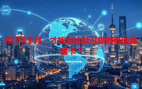 用了3个月，才找到这款可靠的电信流量卡？