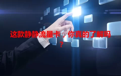 这款静静流量卡，你真的了解吗？