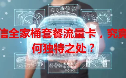 电信全家桶套餐流量卡，究竟有何独特之处？