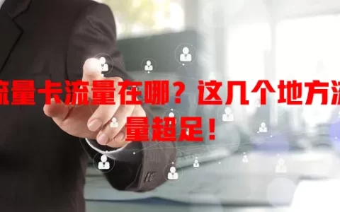流量卡流量在哪？这几个地方流量超足！