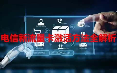 电信新流量卡激活方法全解析