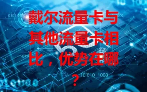 戴尔流量卡与其他流量卡相比，优势在哪？