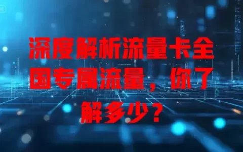 深度解析流量卡全国专属流量，你了解多少？