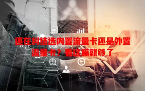 还在纠结选内置流量卡还是外置流量卡？看这篇就够了