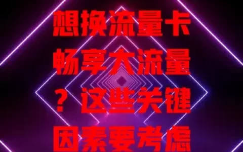 想换流量卡畅享大流量？这些关键因素要考虑！先明确需求，梳理用网习惯估算流量。再关注套餐内容，有无通话短信、增值服务，留意有效期和合约。还要重视网络质量，了解覆盖与稳定性。做好准备，综合考量，挑适合的卡！