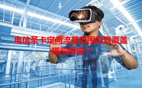电信圣卡定向流量范围究竟覆盖哪些领域？