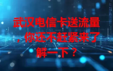 武汉电信卡送流量，你还不赶紧来了解一下？