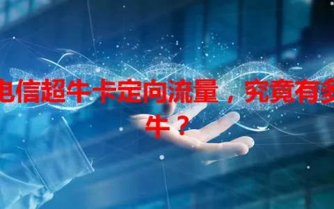 电信超牛卡定向流量，究竟有多牛？