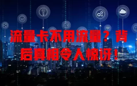 流量卡不用流量？背后真相令人惊讶！