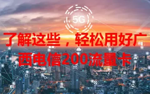 了解这些，轻松用好广西电信200流量卡