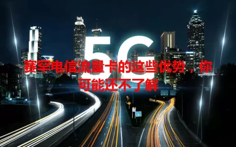 赛罕电信流量卡的这些优势，你可能还不了解