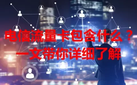 电信流量卡包含什么？一文带你详细了解