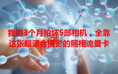 我用3个月拍坏5部相机，全靠这张超适合摄影的照相流量卡