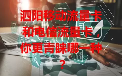 泗阳移动流量卡和电信流量卡，你更青睐哪一种？