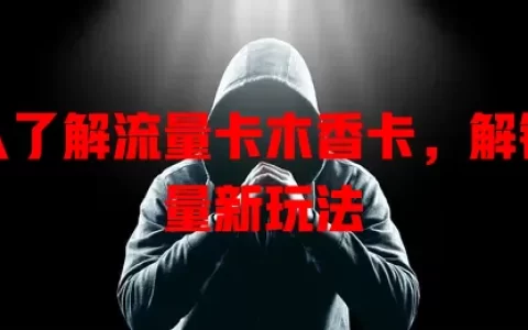 深入了解流量卡木香卡，解锁流量新玩法