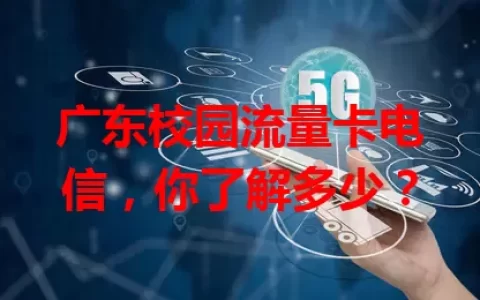 广东校园流量卡电信，你了解多少？