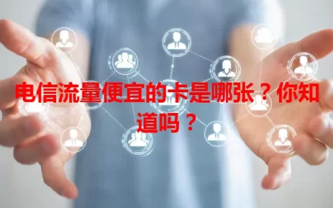 电信流量便宜的卡是哪张？你知道吗？