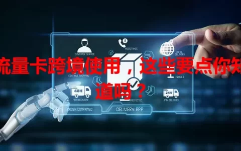 流量卡跨境使用，这些要点你知道吗？