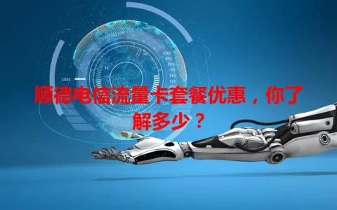 顺德电信流量卡套餐优惠，你了解多少？