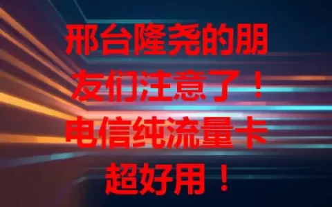 邢台隆尧的朋友们注意了！电信纯流量卡超好用！