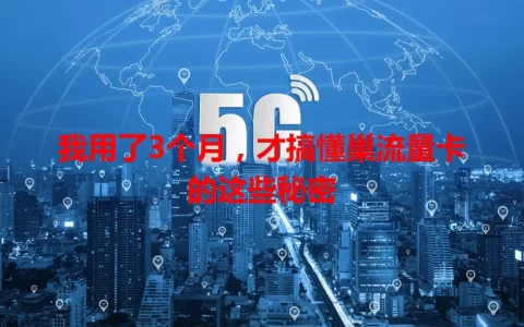 我用了3个月，才搞懂巢流量卡的这些秘密