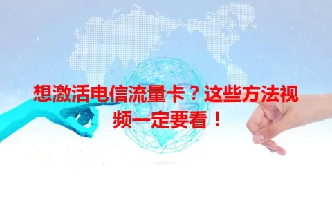 想激活电信流量卡？这些方法视频一定要看！