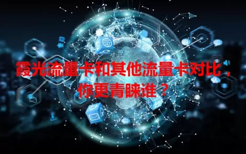 霞光流量卡和其他流量卡对比，你更青睐谁？