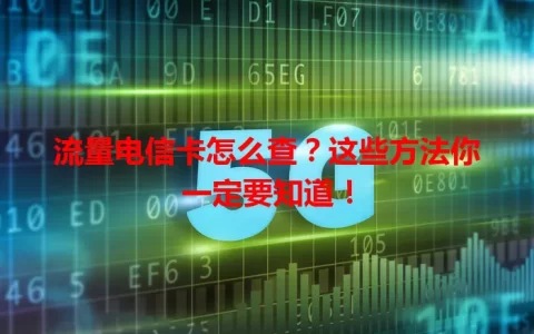 流量电信卡怎么查？这些方法你一定要知道！