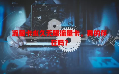 流量卡永久无限流量卡，真的存在吗？
