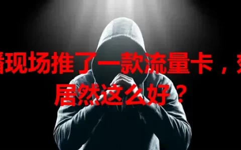 主播现场推了一款流量卡，效果居然这么好？