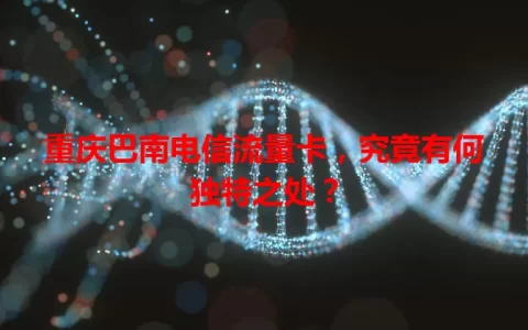 重庆巴南电信流量卡，究竟有何独特之处？