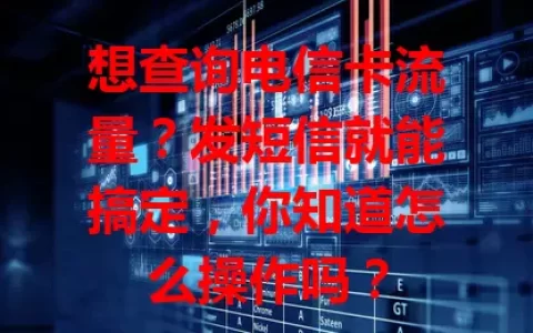 想查询电信卡流量？发短信就能搞定，你知道怎么操作吗？