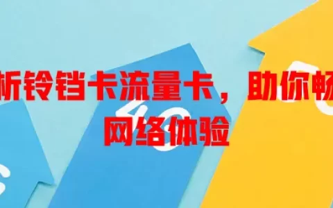 深度解析铃铛卡流量卡，助你畅享高效网络体验