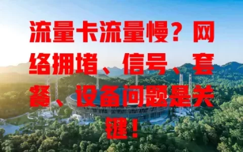 流量卡流量慢？网络拥堵、信号、套餐、设备问题是关键！
