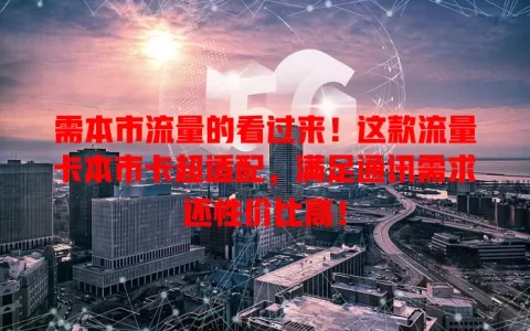 需本市流量的看过来！这款流量卡本市卡超适配，满足通讯需求还性价比高！