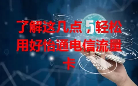 了解这几点，轻松用好怡通电信流量卡